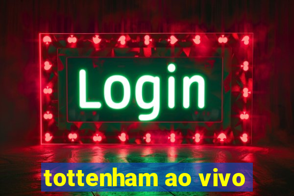 tottenham ao vivo